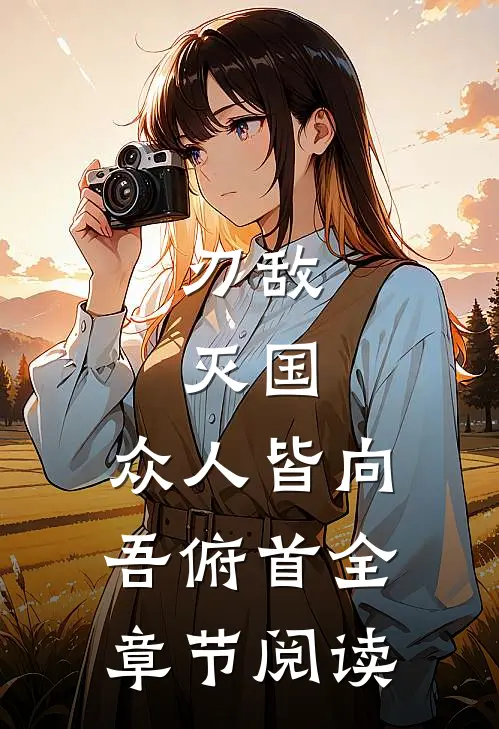刃敌，灭国，众人皆向吾俯首全章节阅读