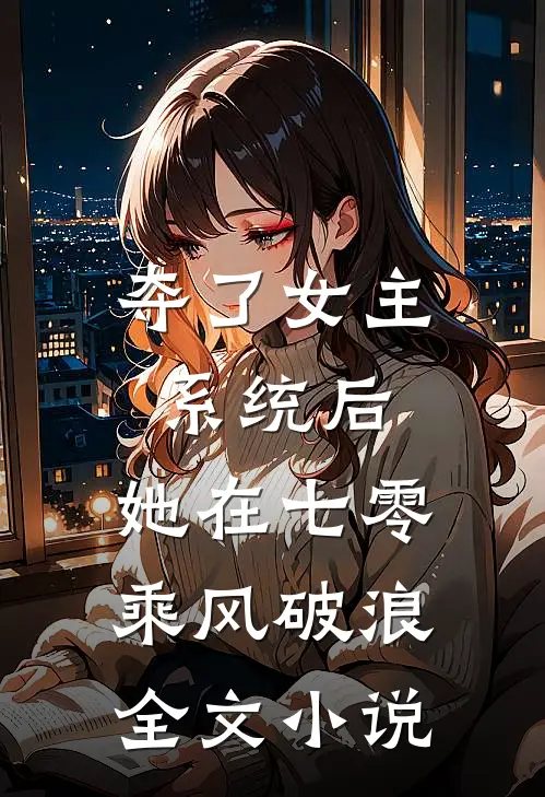夺了女主系统后，她在七零乘风破浪全文小说