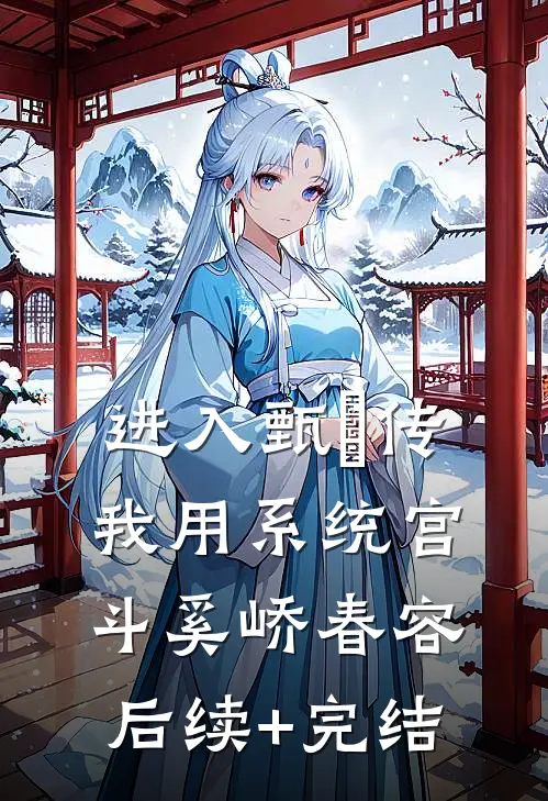 进入甄嬛传，我用系统宫斗奚峤春容后续+完结
