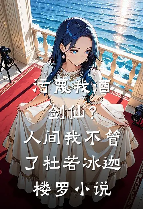 污蔑我酒剑仙？人间我不管了杜若冰迦楼罗小说