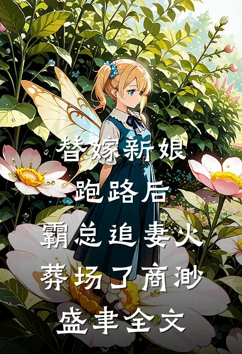 替嫁新娘跑路后，霸总追妻火葬场了商渺盛聿全文