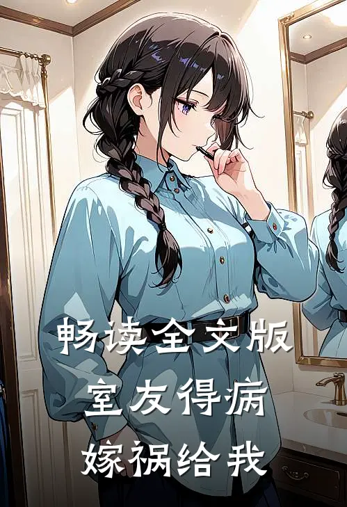 畅读全文版室友得病，嫁祸给我