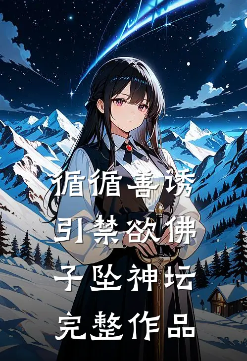 循循善诱，引禁欲佛子坠神坛完整作品
