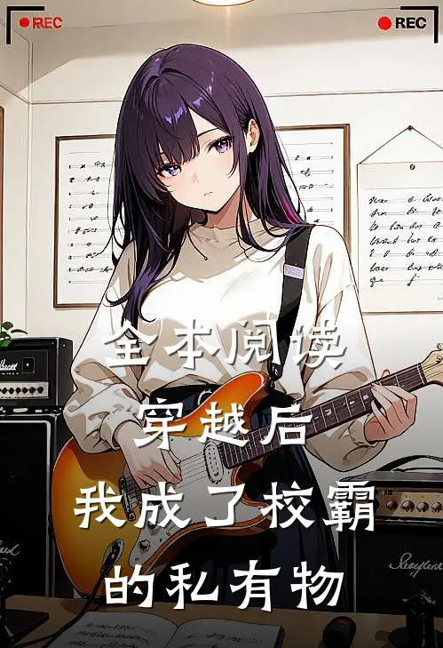 全本阅读穿越后，我成了校霸的私有物