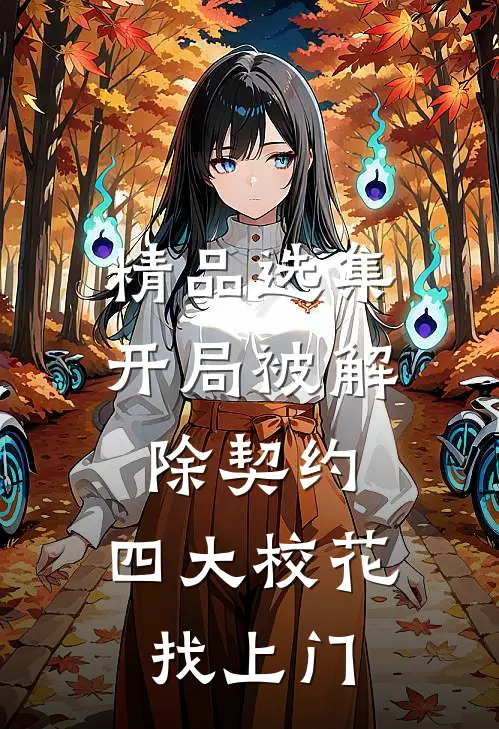精品选集开局被解除契约，四大校花找上门