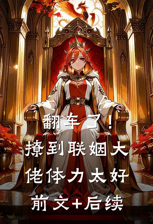 翻车了！撩到联姻大佬体力太好前文+后续