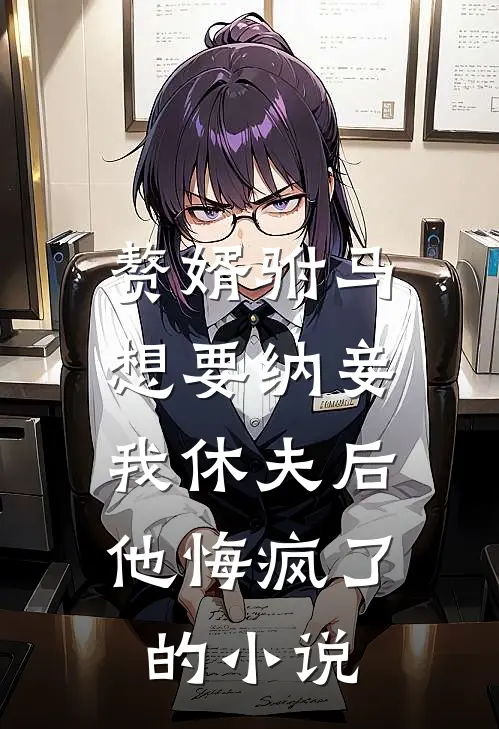 赘婿驸马想要纳妾，我休夫后他悔疯了的小说