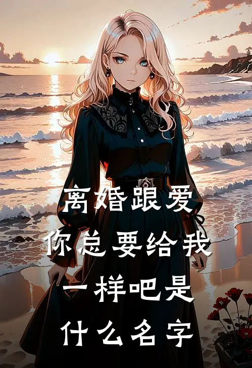 离婚跟爱，你总要给我一样吧是什么名字