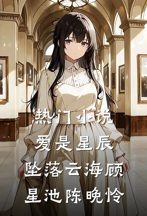 热门小说爱是星辰，坠落云海顾星池陈晚怜