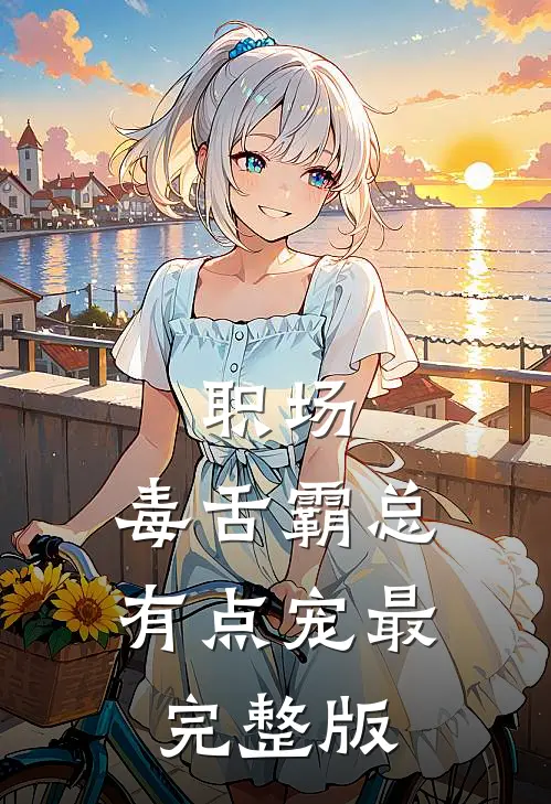 职场：毒舌霸总有点宠最完整版
