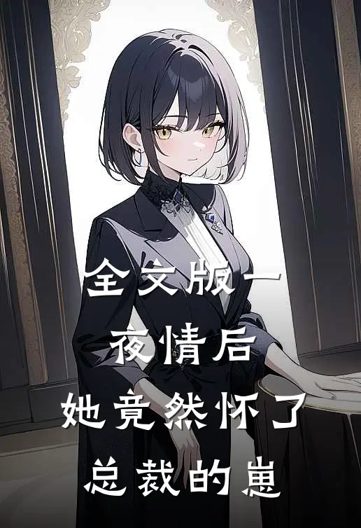 全文版一夜情后，她竟然怀了总裁的崽
