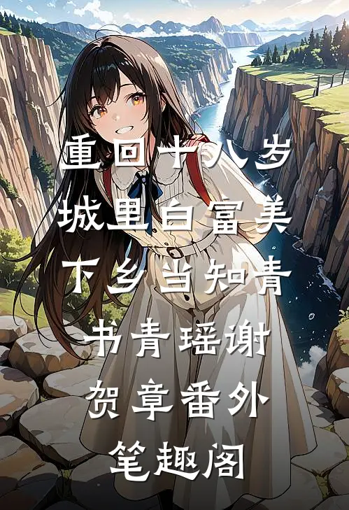 重回十八岁：城里白富美下乡当知青：书青瑶谢贺章番外笔趣阁