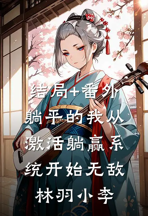 结局+番外躺平的我从激活躺赢系统开始无敌林羽小李