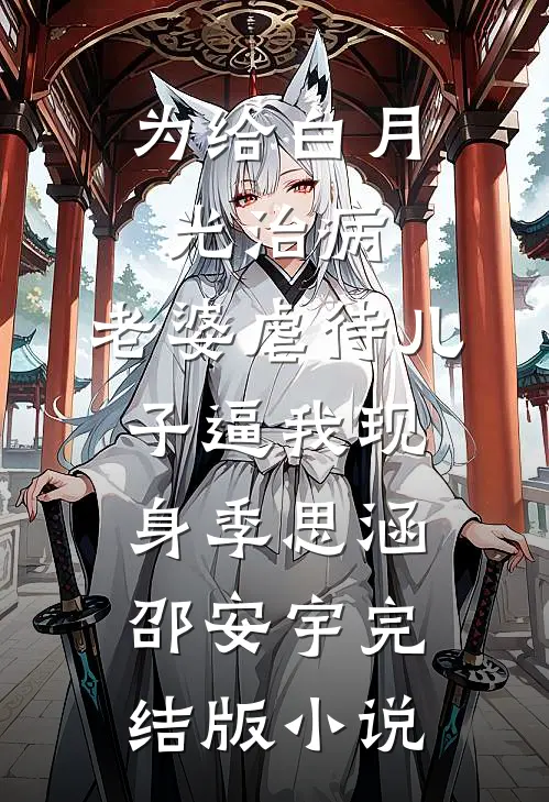 为给白月光治病，老婆虐待儿子逼我现身季思涵邵安宇完结版小说