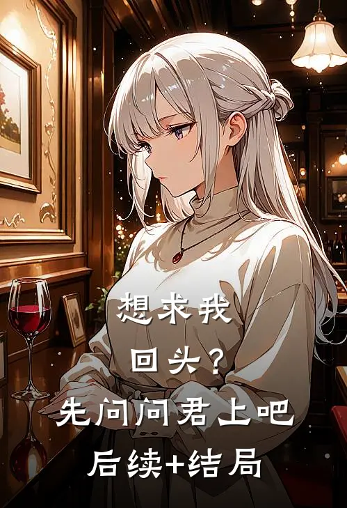想求我回头？先问问君上吧后续+结局