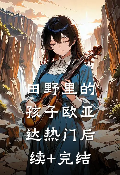 田野里的孩子欧亚达热门后续+完结