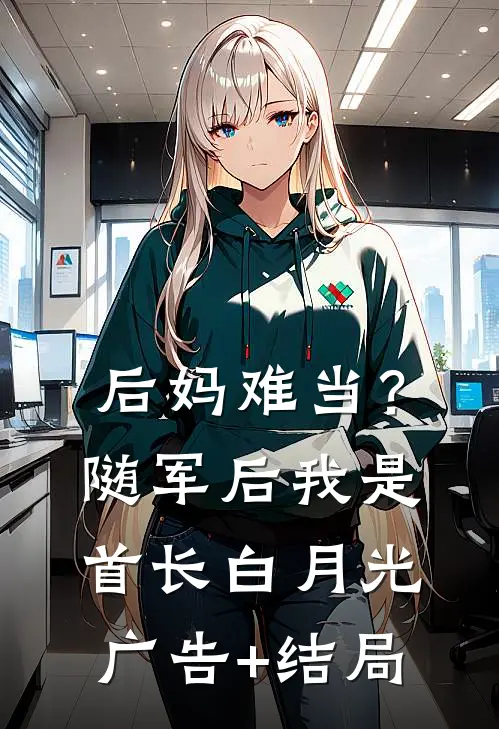 后妈难当？随军后我是首长白月光广告+结局