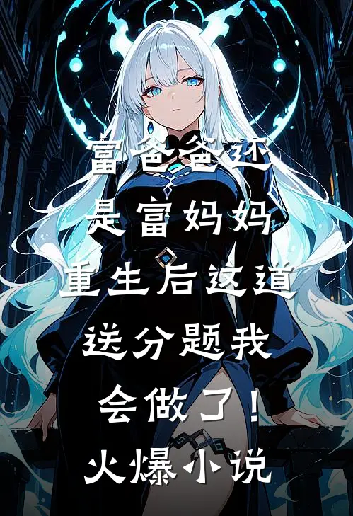 富爸爸还是富妈妈，重生后这道送分题我会做了！火爆小说