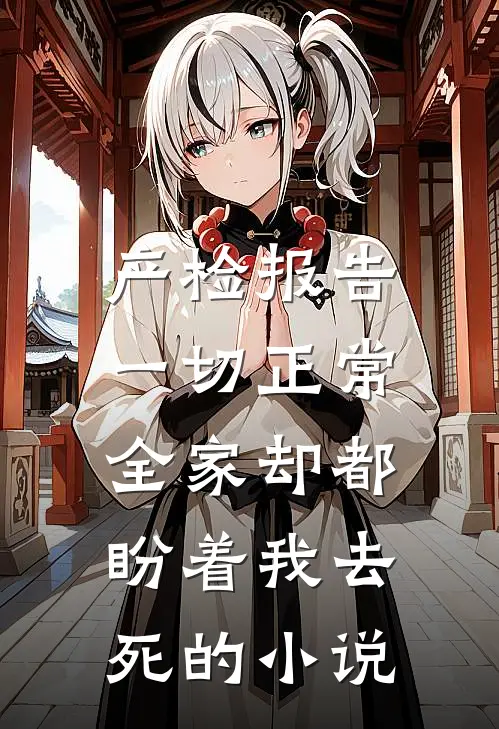 产检报告一切正常，全家却都盼着我去死的小说