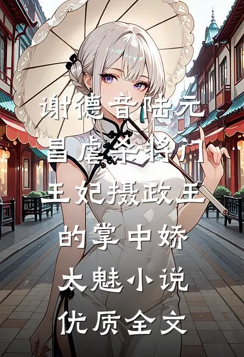 谢德音陆元昌虐杀 - 将门王妃摄政王的掌中娇太魅小说优质全文