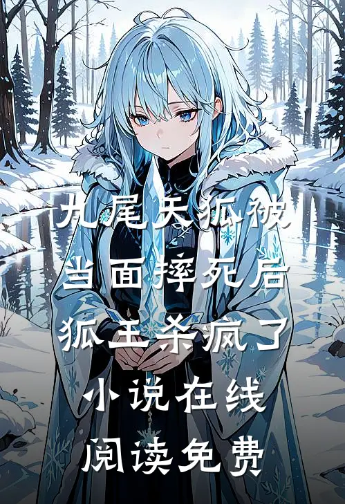 九尾天狐被当面摔死后，狐王杀疯了小说在线阅读免费