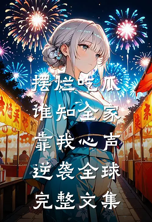 摆烂吃瓜，谁知全家靠我心声逆袭全球完整文集
