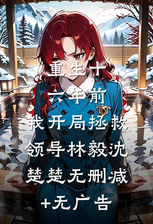 重生十六年前，我开局拯救领导林毅沈楚楚无删减+无广告