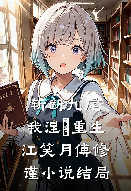 斩断九尾，我涅槃重生江笑月傅修谨小说结局