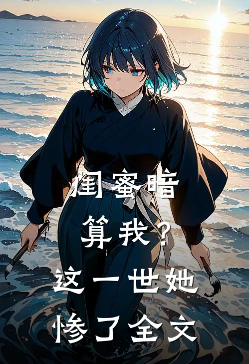 闺蜜暗算我？这一世她惨了全文