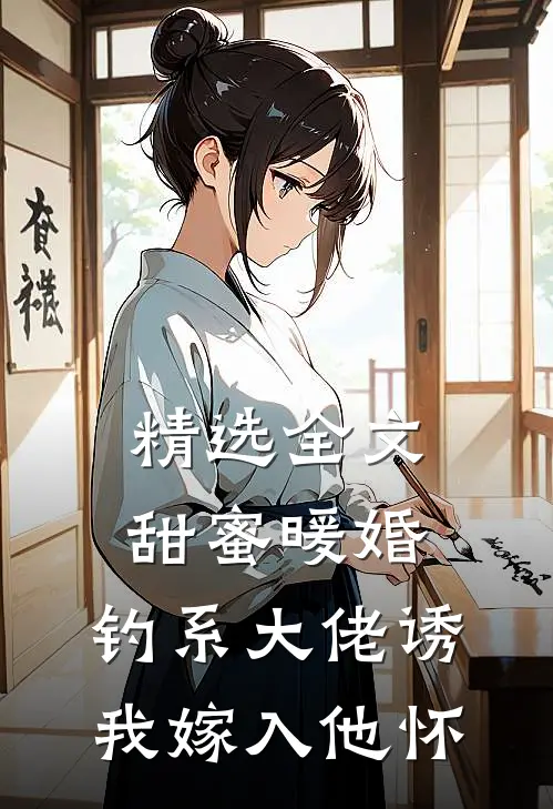 精选全文甜蜜暖婚：钓系大佬诱我嫁入他怀