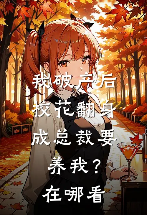 我破产后，校花翻身成总裁要养我？在哪看