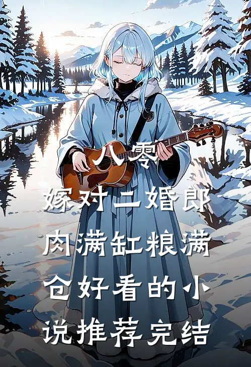 八零：嫁对二婚郎，肉满缸粮满仓好看的小说推荐完结