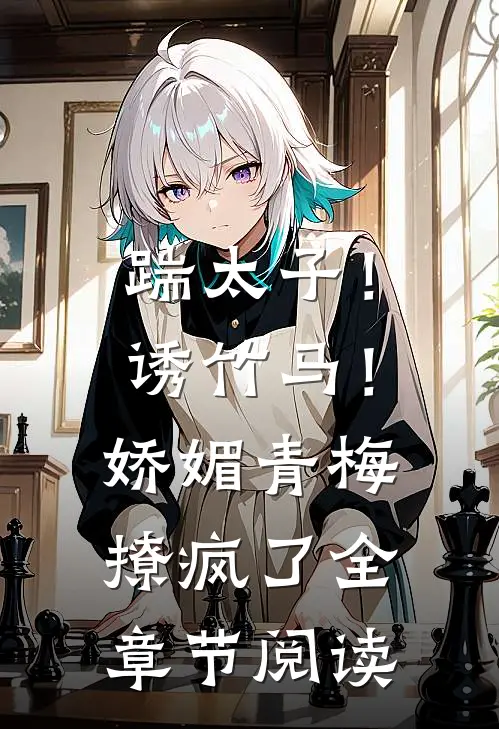 踹太子！诱竹马！娇媚青梅撩疯了全章节阅读