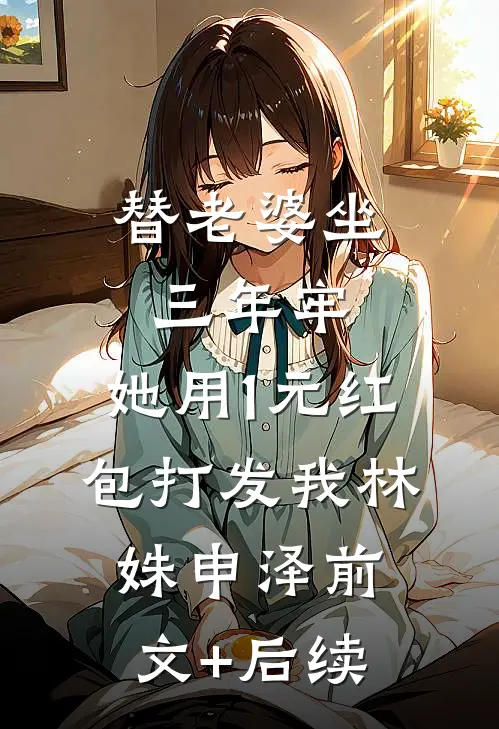 替老婆坐三年牢，她用1元红包打发我林姝申泽前文+后续