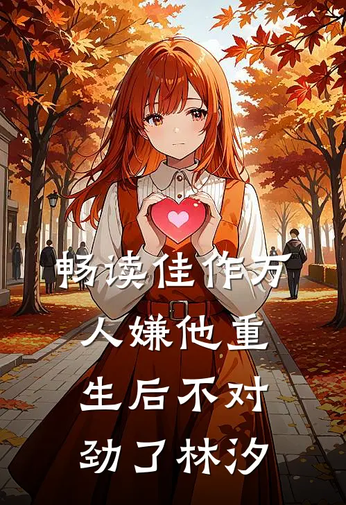 畅读佳作万人嫌他重生后不对劲了林汐