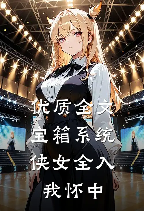 优质全文宝箱系统：侠女全入我怀中