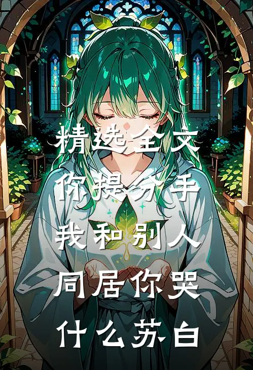 精选全文你提分手,我和别人同居你哭什么苏白
