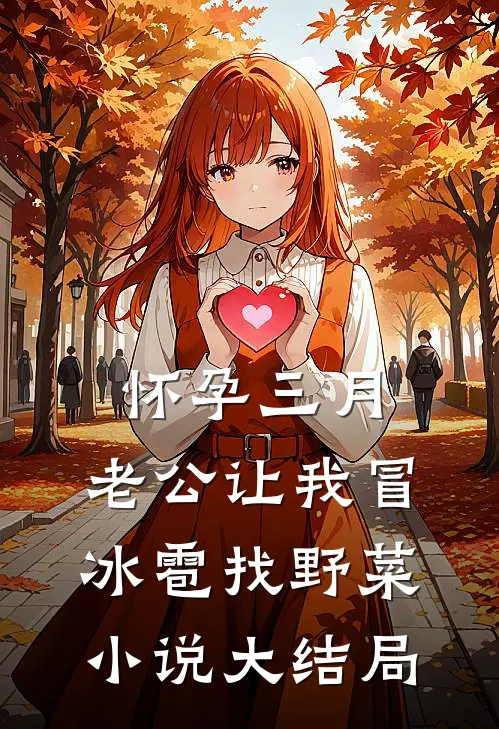 怀孕三月，老公让我冒冰雹找野菜小说大结局