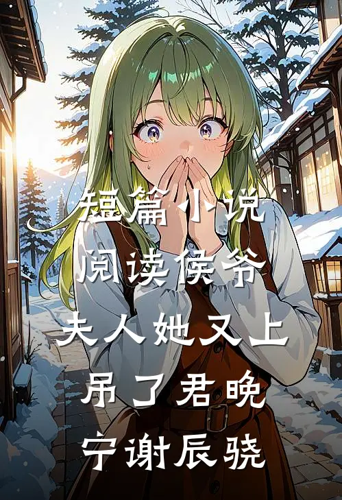 短篇小说阅读侯爷，夫人她又上吊了君晚宁谢辰骁