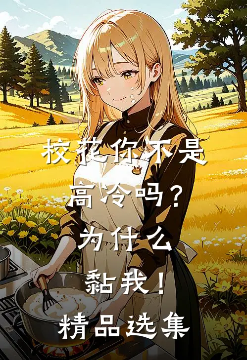 校花你不是高冷吗？为什么黏我！精品选集