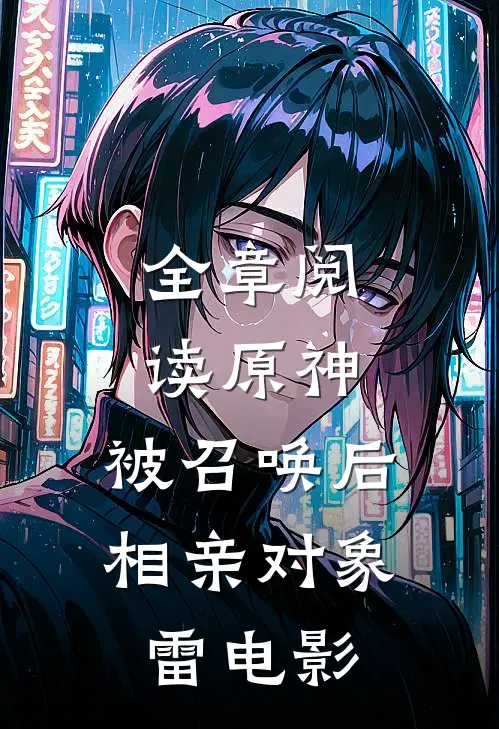 全章阅读原神：被召唤后，相亲对象雷电影