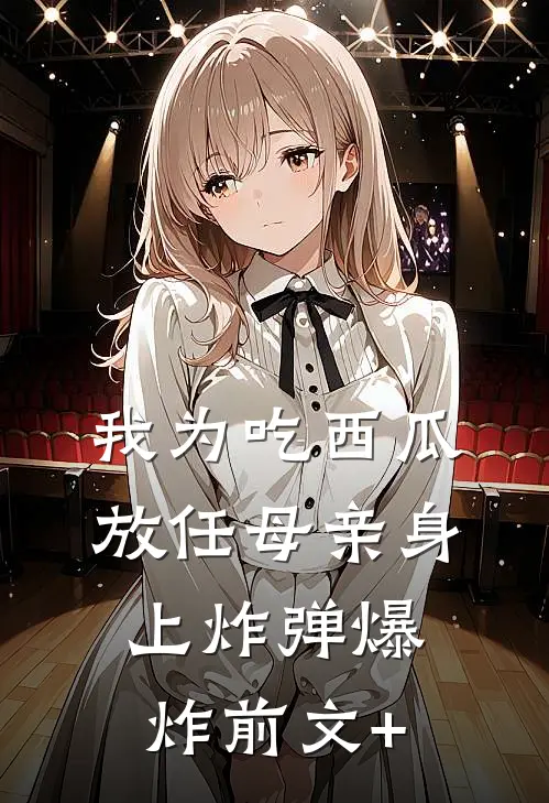 我为吃西瓜放任母亲身上炸弹爆炸前文+