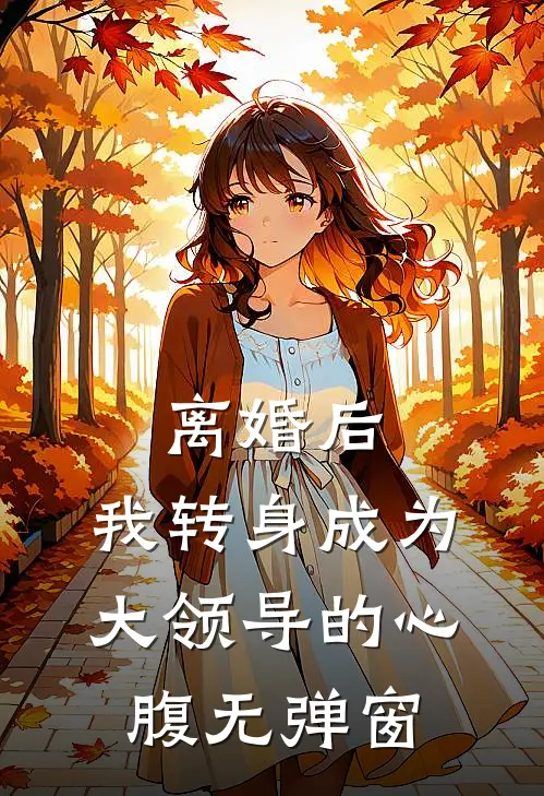 离婚后，我转身成为大领导的心腹无弹窗