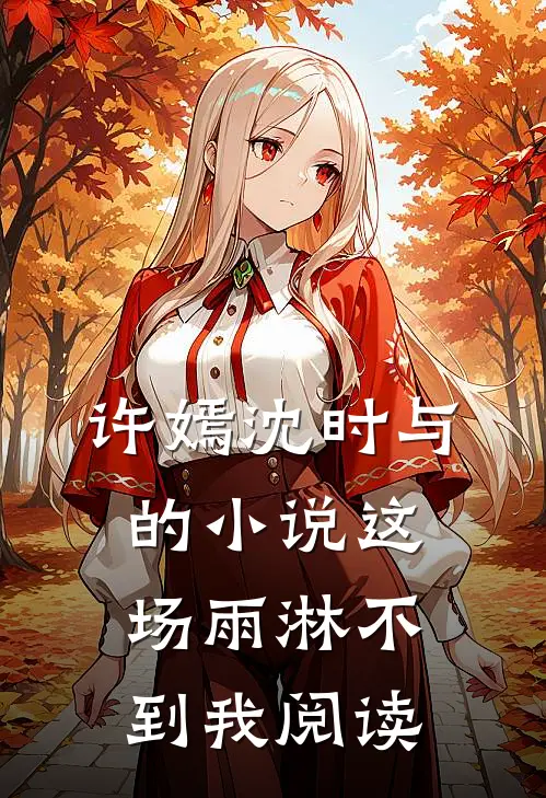 许嫣沈时与的小说这场雨淋不到我阅读