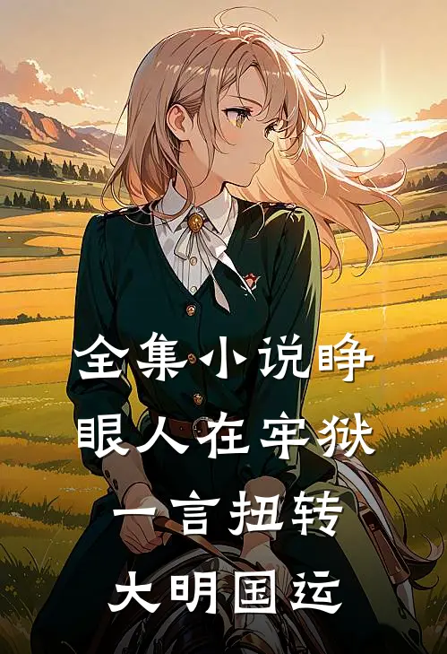 全集小说睁眼人在牢狱，一言扭转大明国运
