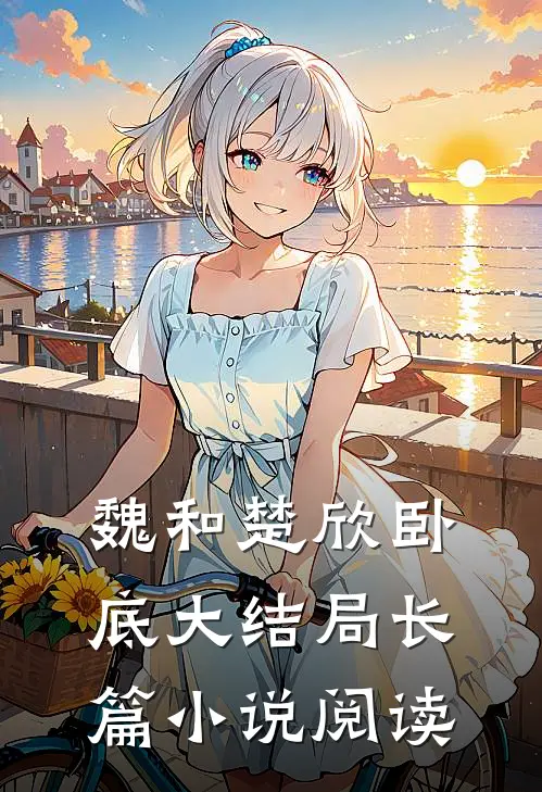 魏和楚欣卧底大结局长篇小说阅读
