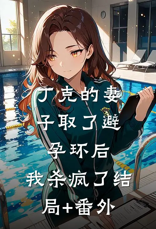 丁克的妻子取了避孕环后，我杀疯了结局+番外
