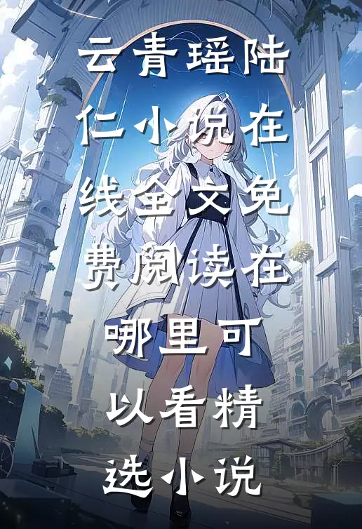 云青瑶陆仁小说在线全文免费阅读在哪里可以看精选小说