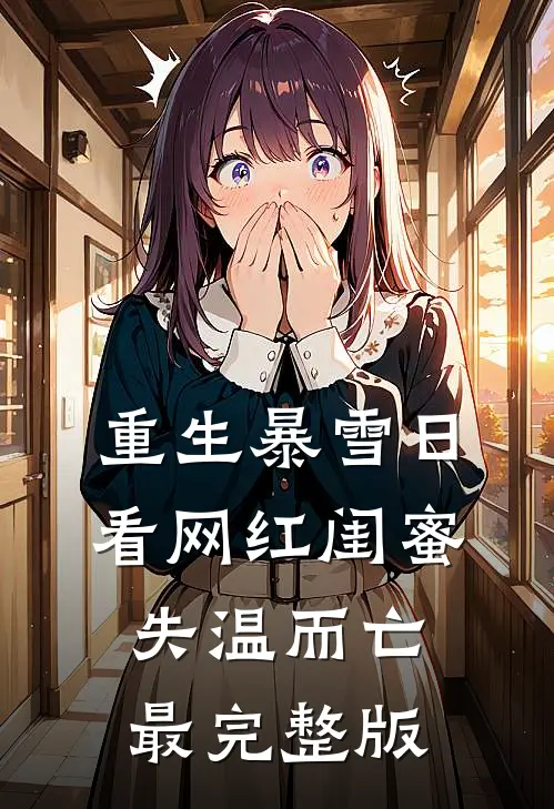 重生暴雪日，看网红闺蜜失温而亡最完整版