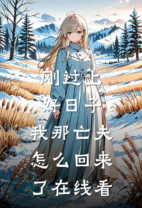 刚过上好日子，我那亡夫怎么回来了在线看